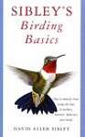 Sibley's Birding Basics: How to Identify Birds, Using the Clues in Feathers, Habitats, Behaviors, and Sounds
