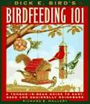 Dick E. Bird's Birdfeeding 101: A Tongue-In-Beak Guide to Suet, Seed, and Squirrelly Neighbors