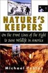 Natureâ²s Keepers: On the Front Lines of the Fight to Save Wildlife in America