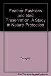 Feather Fashions And Bird Preservation: A Study in Nature Protection