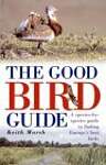 The Good Bird Guide: A Species-by Species Guide to Finding Europe's Best Birds