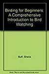 Birding for Beginners: A Comprehensive Introduction to Bird Watching