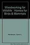 Woodworking for Wildlife: Homes for Birds  Mammals