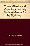Trees, Shrubs and Vines for Attracting Birds: A Manual for the Northeast