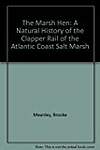 The Marsh Hen: A Natural History of the Clapper Rail of the Atlantic Coast Salt Marsh