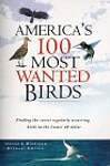 America's 100 Most Wanted Birds: Finding the Rarest Regularly Occuring Birds in the Lower 48 States