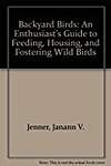 Backyard Birds: An Enthusiast's Guide to Feeding, Housing, and Fostering Wild Birds