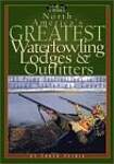 North America's Greatest Waterfowling Lodges  Outfitters: 100 Prime Destinations in the United States and Canada