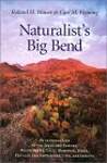 Naturalists's Big Bend: An Introduction to the Trees and Shrubs, Wildflowers, Cacti, Mammals, Birds, Reptiles and Amphibians, Fish, and Insects