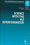 Science With the Vlt Interferometer: Proceedings of the Eso Workshop Held at Garching, Germany, 18-21 Jun 1996